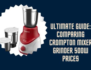 Ultimate Guide: Comparing Crompton Mixer Grinder 500W Prices